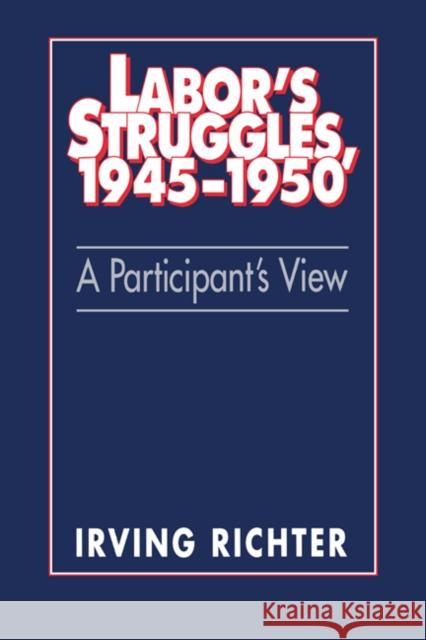 Labor's Struggles, 1945-1950: A Participant's View Richter, Irving 9780521533263 Cambridge University Press