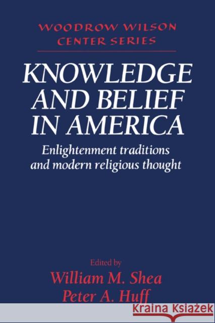 Knowledge and Belief in America: Enlightenment Traditions and Modern Religious Thought Shea, William M. 9780521533287 Cambridge University Press