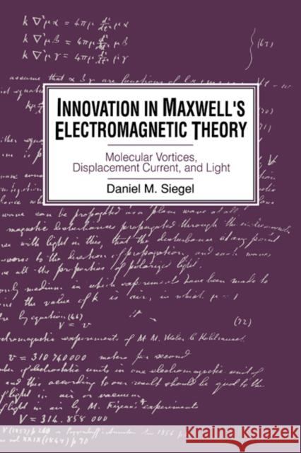 Innovation in Maxwell's Electromagnetic Theory: Molecular Vortices, Displacement Current, and Light Siegel, Daniel M. 9780521533294 Cambridge University Press