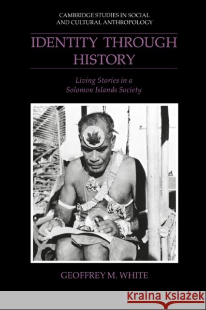 Identity Through History: Living Stories in a Solomon Islands Society White, Geoffrey M. 9780521533324 Cambridge University Press