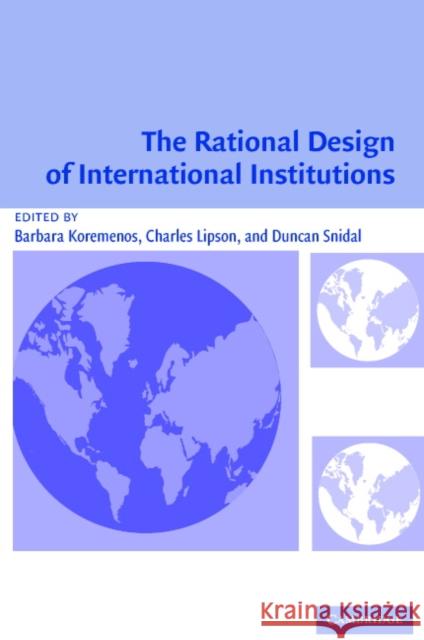 The Rational Design of International Institutions Barbara Koremenos Duncan Snidal Charles Lipson 9780521533584
