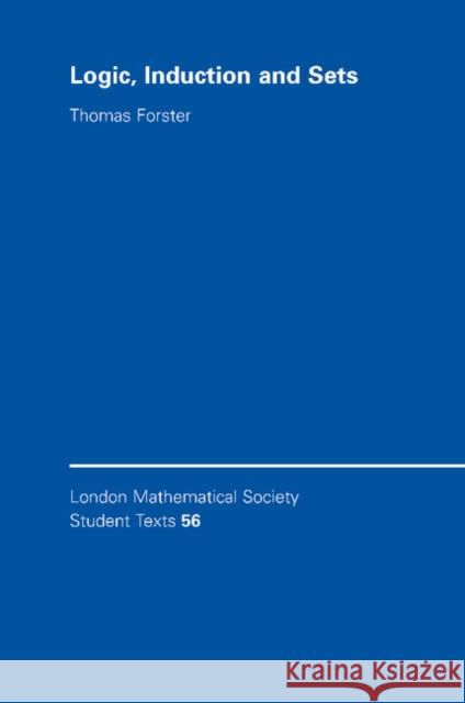 Logic, Induction and Sets Thomas Forster T. E. Forster C. M. Series 9780521533614 Cambridge University Press