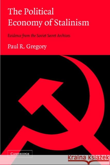 The Political Economy of Stalinism: Evidence from the Soviet Secret Archives Gregory, Paul R. 9780521533676 Cambridge University Press