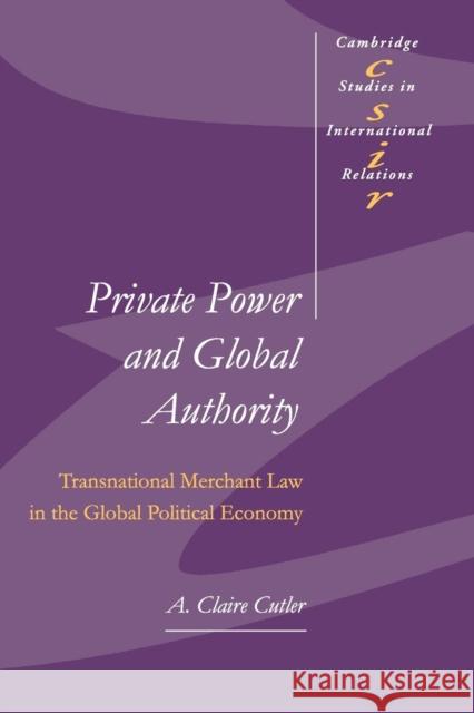Private Power and Global Authority: Transnational Merchant Law in the Global Political Economy Cutler, A. Claire 9780521533973