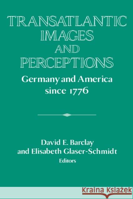 Transatlantic Images and Perceptions: Germany and America Since 1776 Barclay, David E. 9780521534420 Cambridge University Press