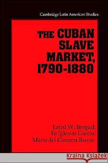 The Cuban Slave Market, 1790-1880 Fe Iglesia Fe Iglesias Garcia Maria del Carmen Barcia 9780521534437