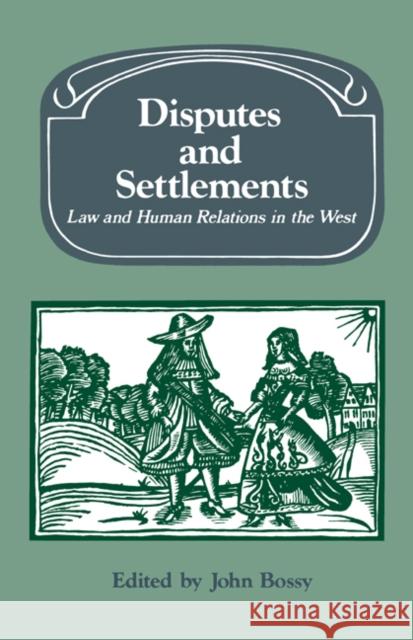 Disputes and Settlements: Law and Human Relations in the West Bossy, John 9780521534451 Cambridge University Press