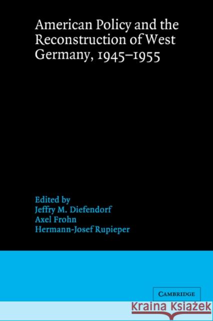 American Policy and the Reconstruction of West Germany, 1945 1955 Diefendorf, Jeffry M. 9780521534475 Cambridge University Press