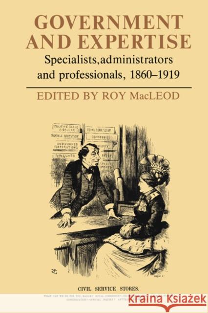 Government and Expertise: Specialists, Administrators and Professionals, 1860-1919 MacLeod, Roy 9780521534505 Cambridge University Press