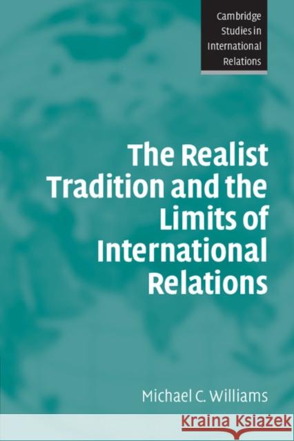 The Realist Tradition and the Limits of International Relations Michael C. Williams 9780521534758 Cambridge University Press