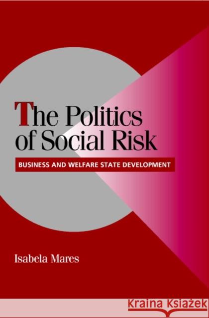 The Politics of Social Risk: Business and Welfare State Development Mares, Isabela 9780521534772 Cambridge University Press