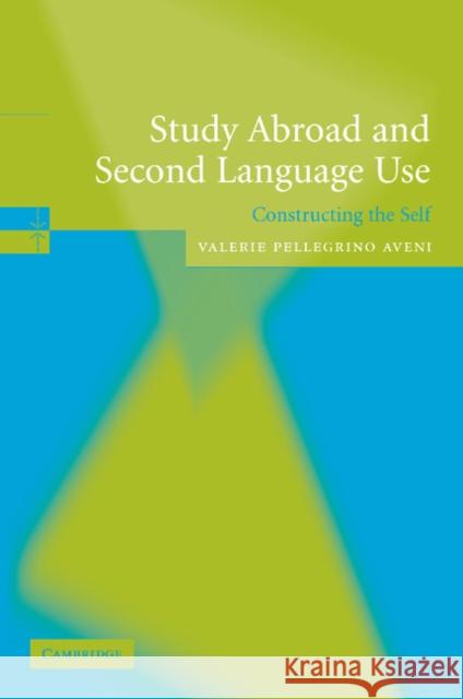 Study Abroad and Second Language Use: Constructing the Self Pellegrino Aveni, Valerie A. 9780521534949 Cambridge University Press