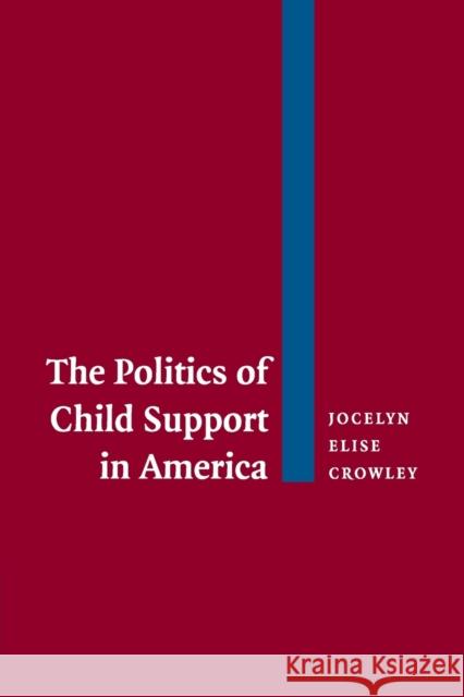 The Politics of Child Support in America Jocelyn Elise Crowley 9780521535113