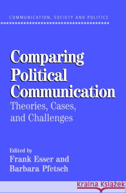 Comparing Political Communication: Theories, Cases, and Challenges Esser, Frank 9780521535403