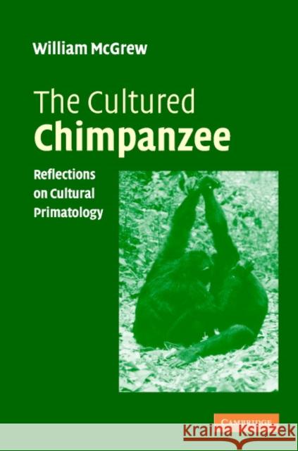 The Cultured Chimpanzee: Reflections on Cultural Primatology McGrew, W. C. 9780521535434 Cambridge University Press