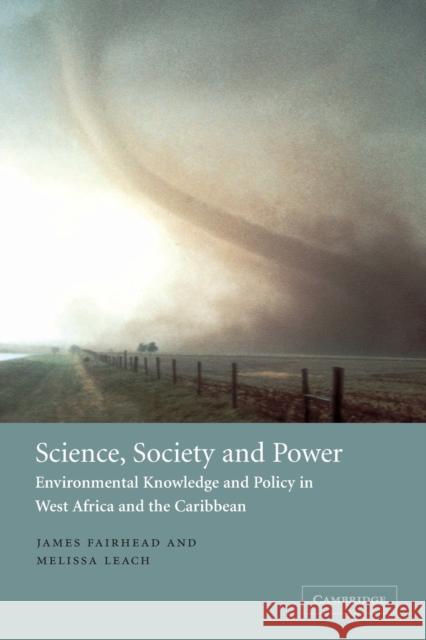 Science, Society and Power: Environmental Knowledge and Policy in West Africa and the Caribbean Fairhead, James 9780521535663 Cambridge University Press