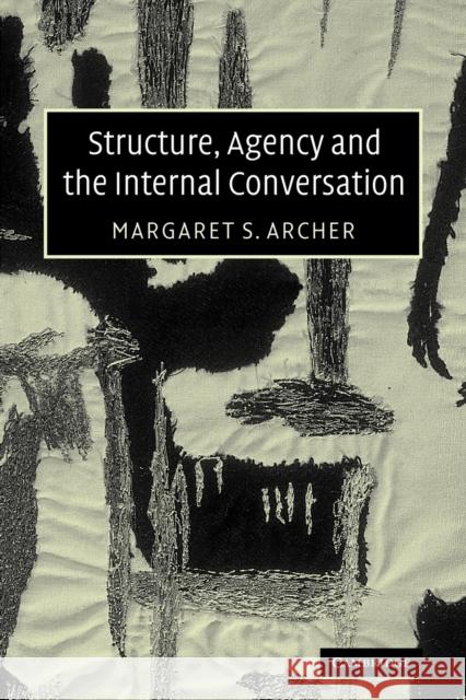 Structure, Agency and the Internal Conversation Margaret Scotford Archer 9780521535977 Cambridge University Press