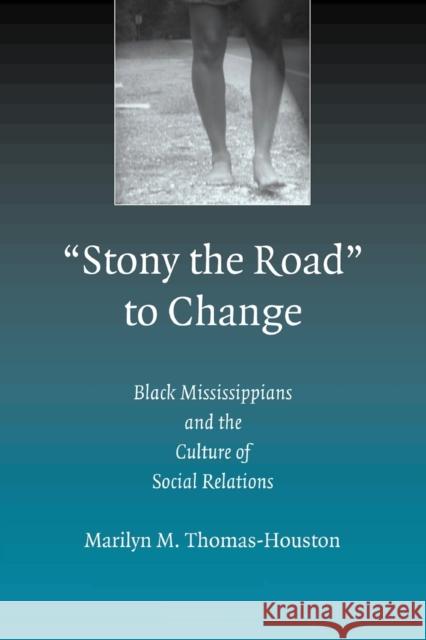 Stony the Road to Change: Black Mississippians and the Culture of Social Relations Thomas-Houston, Marilyn M. 9780521535984 Cambridge University Press