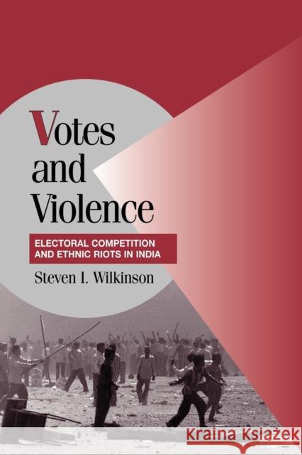 Votes and Violence: Electoral Competition and Ethnic Riots in India Wilkinson, Steven I. 9780521536059 Cambridge University Press