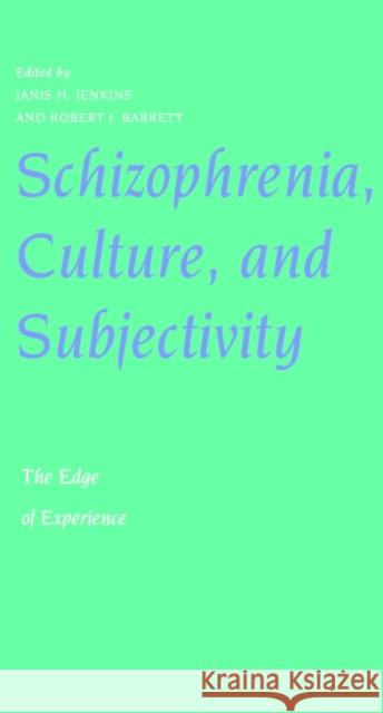 Schizophrenia, Culture, and Subjectivity: The Edge of Experience Jenkins, Janis Hunter 9780521536417