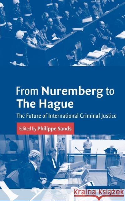 From Nuremberg to the Hague: The Future of International Criminal Justice Sands, Philippe 9780521536769 Cambridge University Press