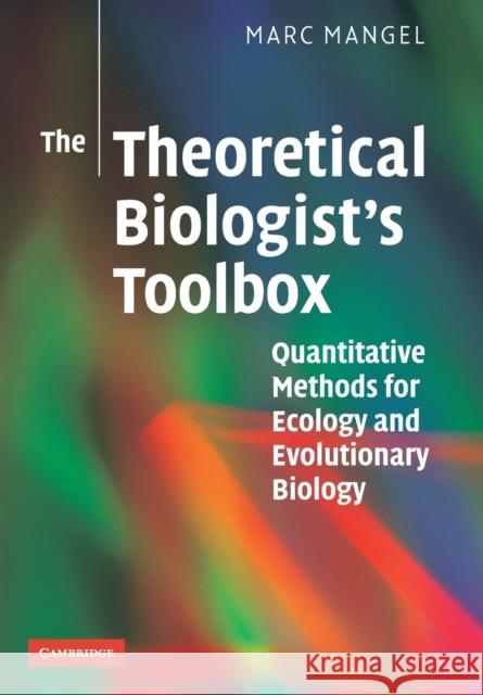 The Theoretical Biologist's Toolbox: Quantitative Methods for Ecology and Evolutionary Biology Mangel, Marc 9780521537483 Cambridge University Press