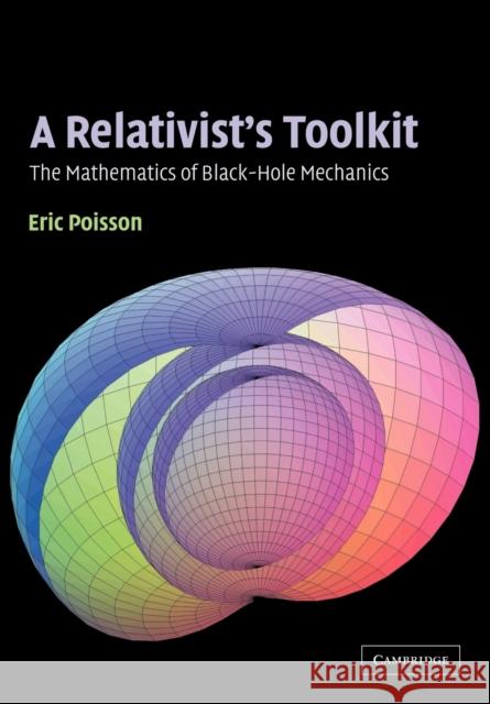 A Relativist's Toolkit: The Mathematics of Black-Hole Mechanics Poisson, Eric 9780521537803 0