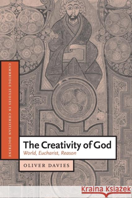 The Creativity of God: World, Eucharist, Reason Davies, Oliver 9780521538459 Cambridge University Press