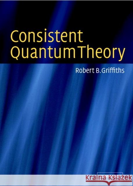 Consistent Quantum Theory Robert B. Griffiths 9780521539296