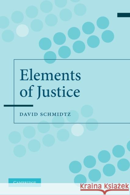 The Elements of Justice David Schmidtz (University of Arizona) 9780521539364 Cambridge University Press