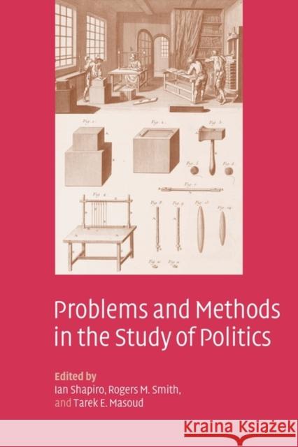 Problems and Methods in the Study of Politics Ian Shapiro Rogers M. Smith Tarek E. Masoud 9780521539432