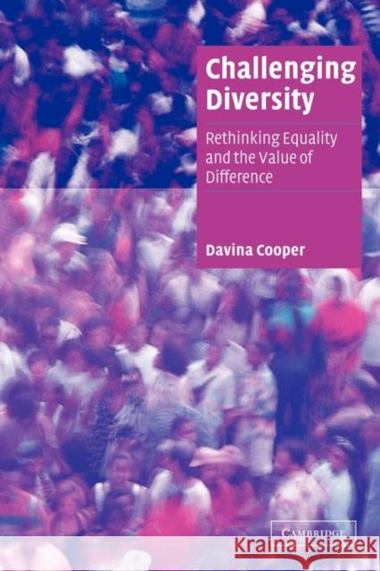 Challenging Diversity: Rethinking Equality and the Value of Difference Cooper, Davina 9780521539548 0