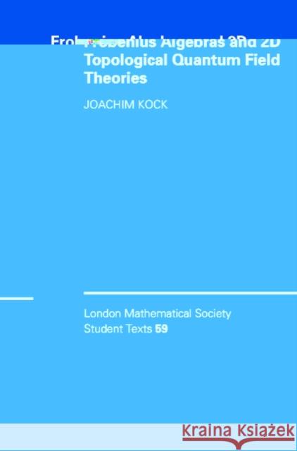 Frobenius Algebras and 2D Topological Quantum Field Theories Kock, Joachim 9780521540315 Cambridge University Press