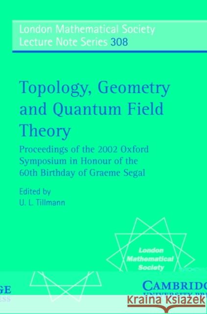 Topology, Geometry and Quantum Field Theory: Proceedings of the 2002 Oxford Symposium in Honour of the 60th Birthday of Graeme Segal Tillmann, Ulrike 9780521540490 Cambridge University Press