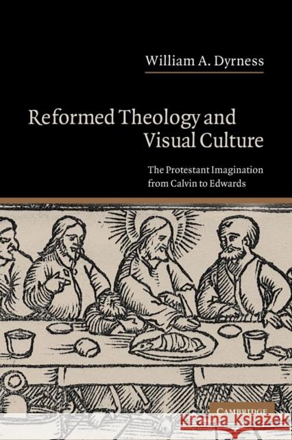 Reformed Theology and Visual Culture: The Protestant Imagination from Calvin to Edwards Dyrness, William A. 9780521540735