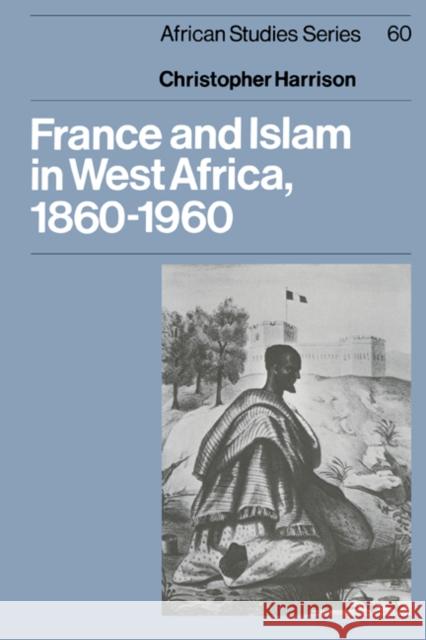 France and Islam in West Africa, 1860 1960 Harrison, Christopher 9780521541121 Cambridge University Press