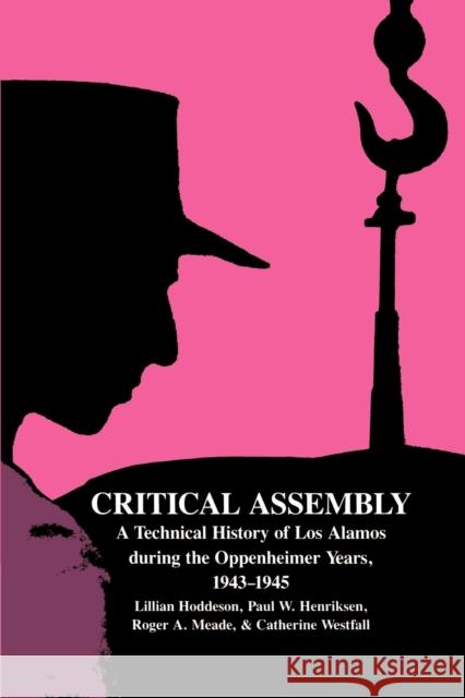 Critical Assembly: A Technical History of Los Alamos During the Oppenheimer Years, 1943-1945 Hoddeson, Lillian 9780521541176