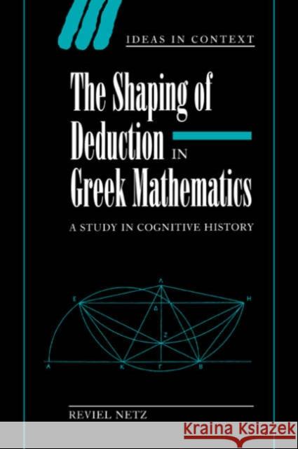 The Shaping of Deduction in Greek Mathematics: A Study in Cognitive History Netz, Reviel 9780521541206 Cambridge University Press