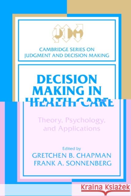 Decision Making in Health Care: Theory, Psychology, and Applications Chapman, Gretchen B. 9780521541244 Cambridge University Press