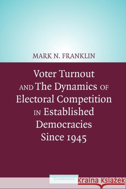 Voter Turnout and the Dynamics of Electoral Competition in Established Democracies Since 1945 Franklin, Mark N. 9780521541473 Cambridge University Press