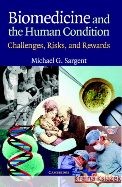 Biomedicine and the Human Condition: Challenges, Risks, and Rewards Sargent, Michael G. 9780521541480