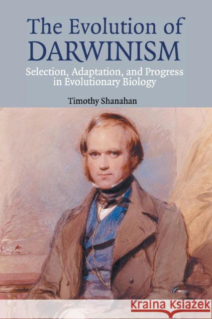 The Evolution of Darwinism: Selection, Adaptation and Progress in Evolutionary Biology Shanahan, Timothy 9780521541985