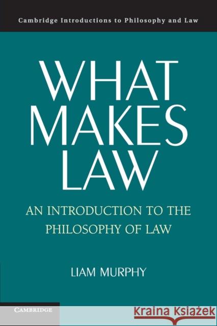 What Makes Law: An Introduction to the Philosophy of Law Murphy, Liam 9780521542197 CAMBRIDGE UNIVERSITY PRESS