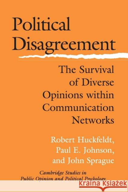 Political Disagreement: The Survival of Diverse Opinions Within Communication Networks Huckfeldt, Robert 9780521542234 Cambridge University Press