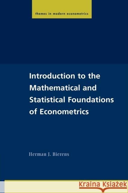 Introduction to the Mathematical and Statistical Foundations of Econometrics Herman J Bierens 9780521542241