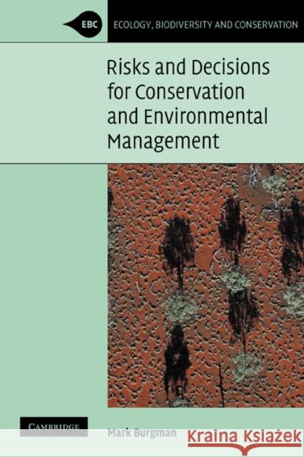 Risks and Decisions for Conservation and Environmental Management Mark Burgman Michael Usher Denis Saunders 9780521543019 Cambridge University Press