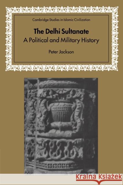 The Delhi Sultanate: A Political and Military History Jackson, Peter 9780521543293 Cambridge University Press