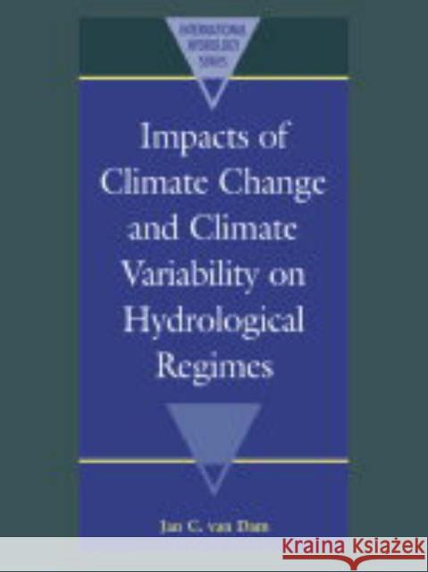 Impacts of Climate Change and Climate Variability on Hydrological Regimes Jan C. Van Dam 9780521543316 Cambridge University Press