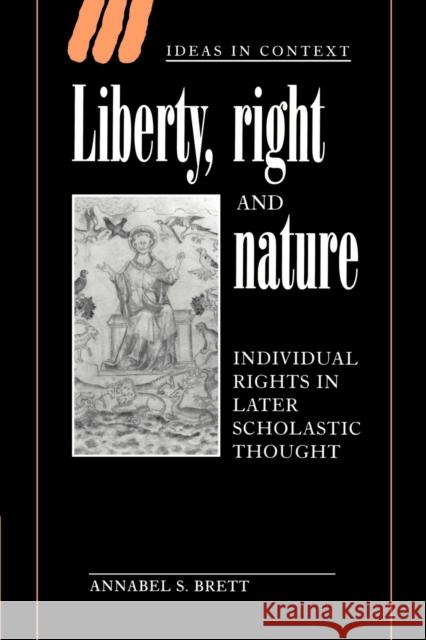 Liberty, Right and Nature: Individual Rights in Later Scholastic Thought Brett, Annabel S. 9780521543408