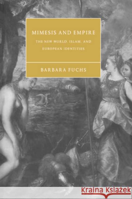 Mimesis and Empire: The New World, Islam, and European Identities Fuchs, Barbara 9780521543507 Cambridge University Press